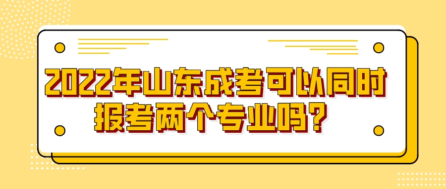 2022年山东成考可以同时报考两个专业吗？