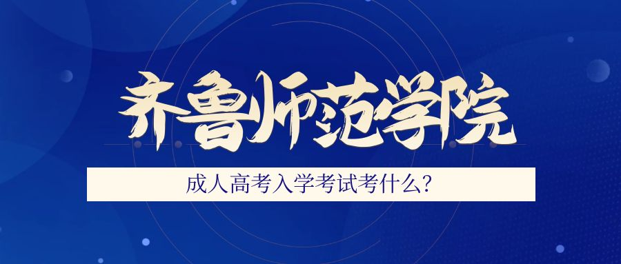 2023年齐鲁师范学院成人高考入学考试考什么