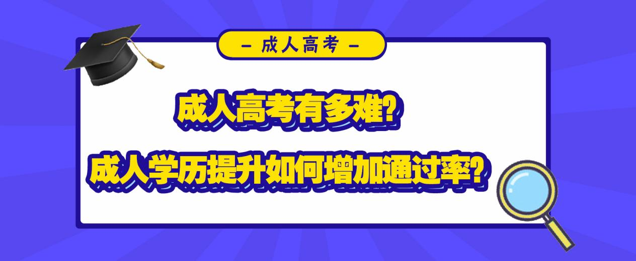 成人高考有多难？成人学历提升如何增加通过率？