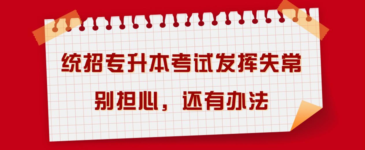 统招专升本考试发挥失常，别担心，还有办法