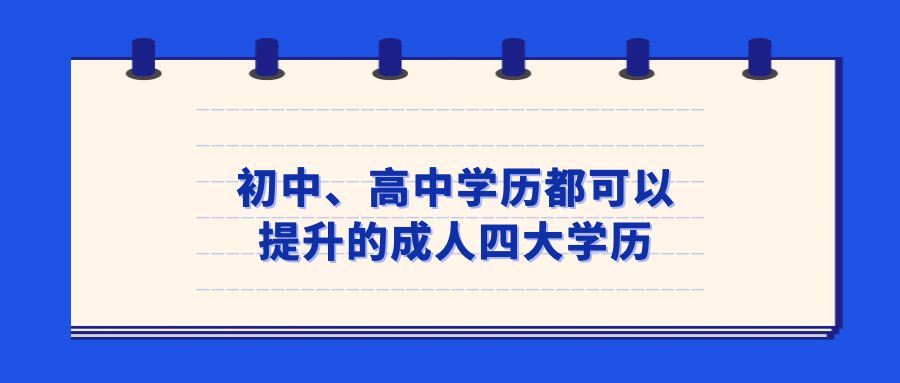 初中、高中学历都可以提升的成人四大学历