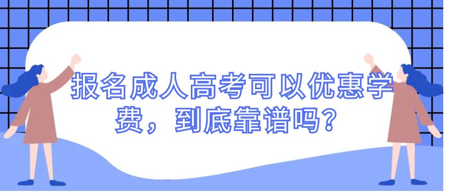 报名成人高考可以优惠学费，到底靠谱吗？