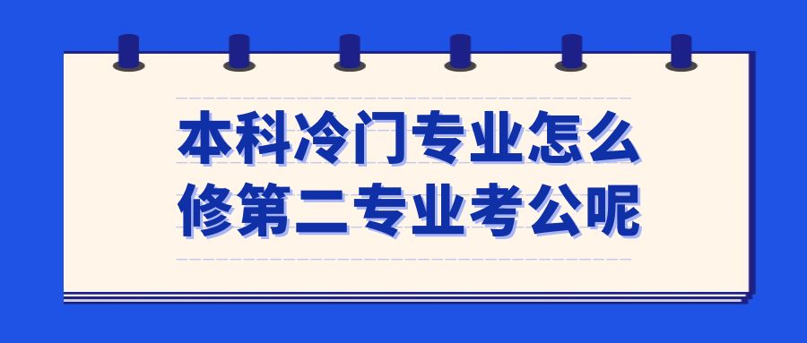 本科冷门专业怎么修第二专业考公呢(图1)