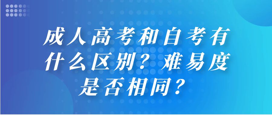 成人高考和自考有什么区别？难易度是否相同？