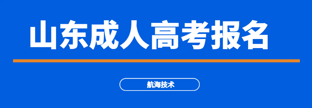 山东成人高考航海技术能报考的院校有哪些？