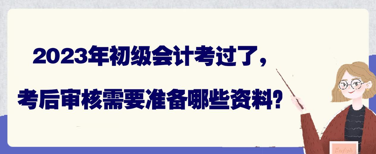 2023年初级会计考过了，考后审核需要准备哪些资料？(图1)