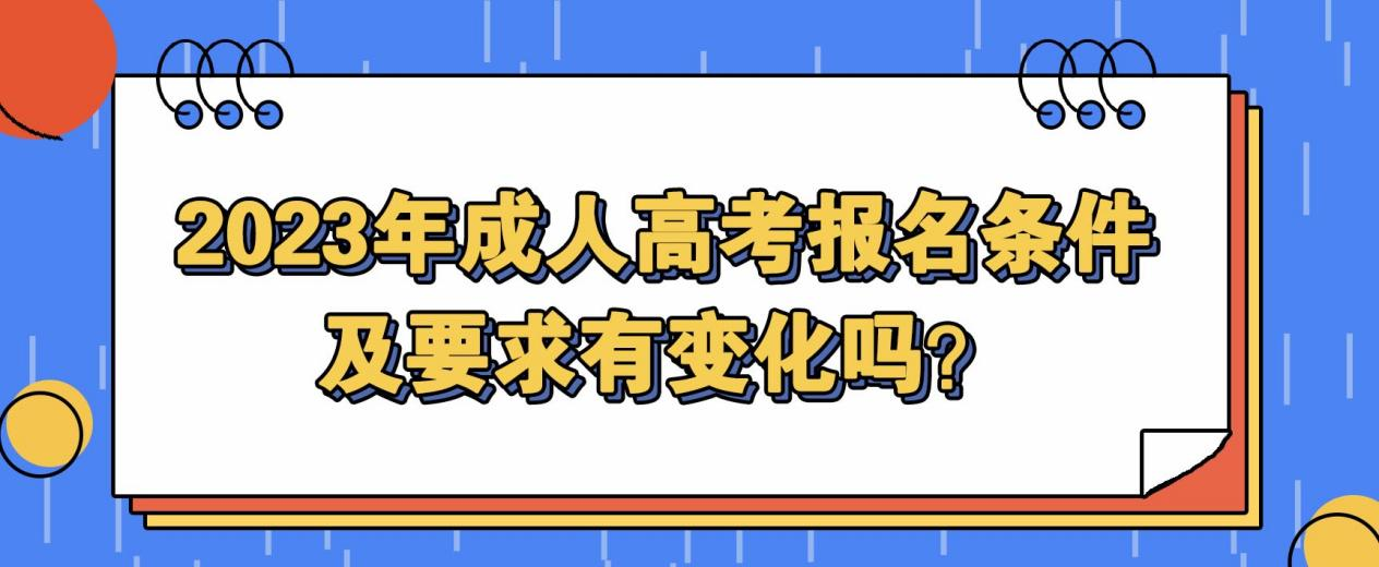 2023年成人高考报名条件及要求有变化吗？