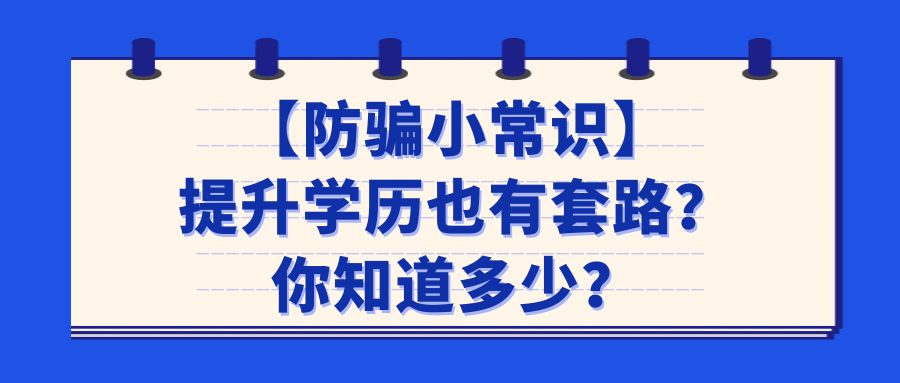 【防骗小常识】提升学历也有套路？你知道多少？