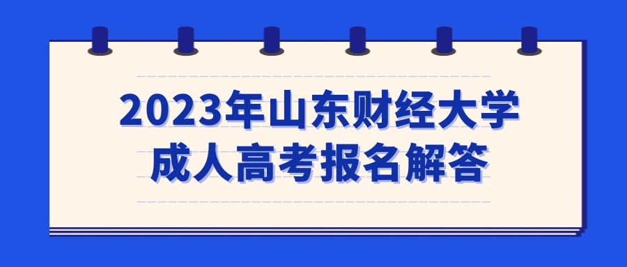 2023年山东财经大学成人高考报名解答