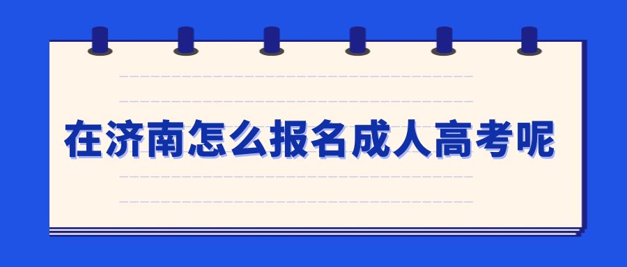 在济南怎么报名成人高考呢(图1)