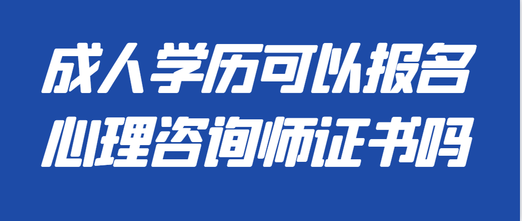 2023年成人高考学历可以报考心理咨询师证书吗？