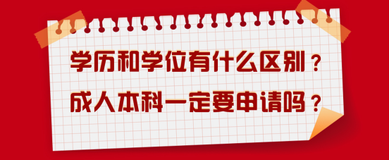 学历和学位有什么区别？成人本科一定要申请吗？