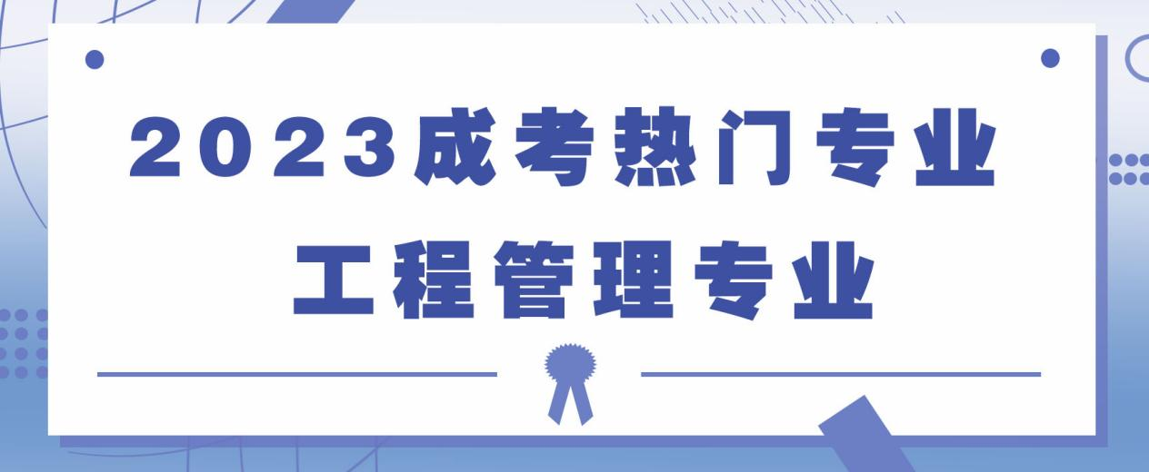 2023成考热门专业 | 工程管理专业(图1)