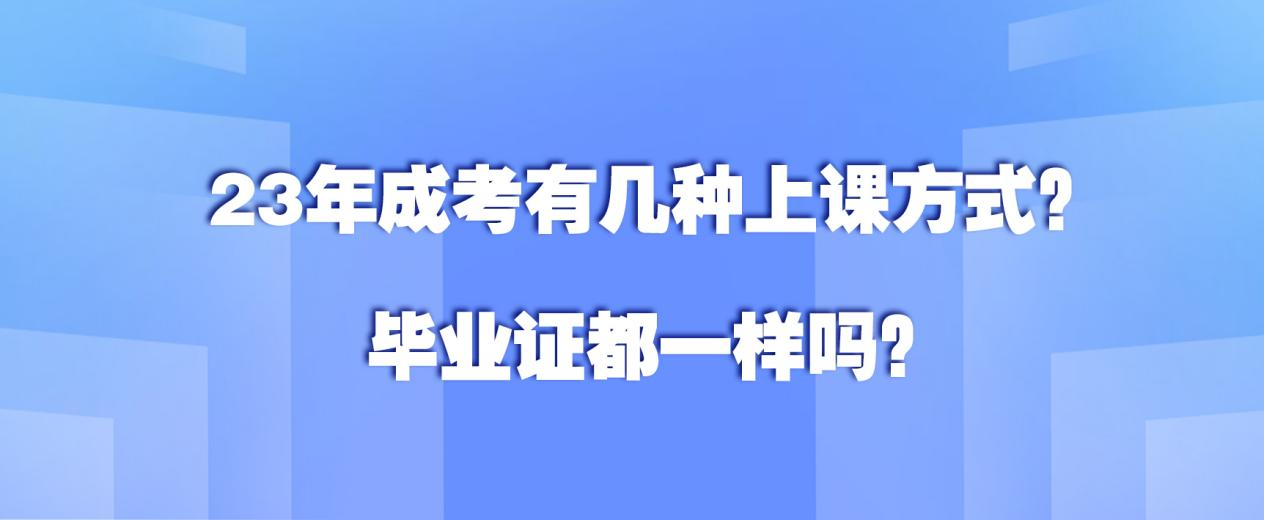 23年成考有几种上课方式？毕业证都一样吗？