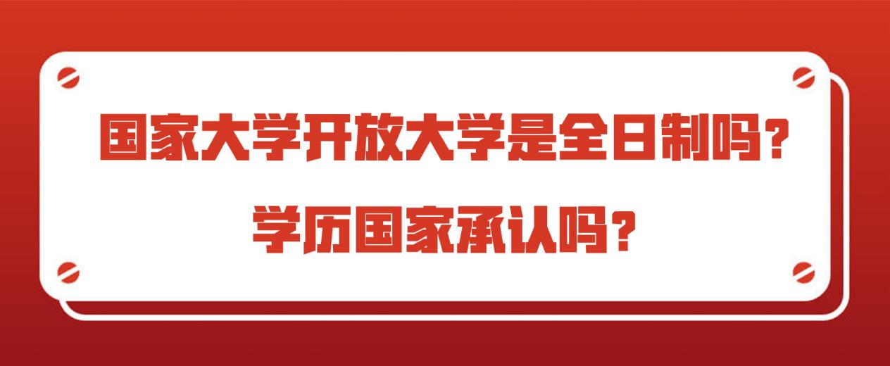 国家大学开放大学是全日制吗？学历国家承认吗？(图1)