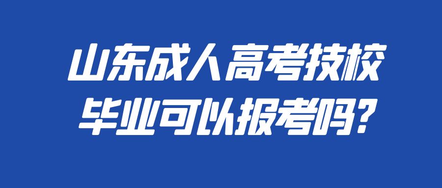 山东成人高考技校毕业可以报考吗?