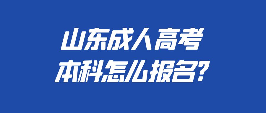 山东成人高考本科怎么报名?