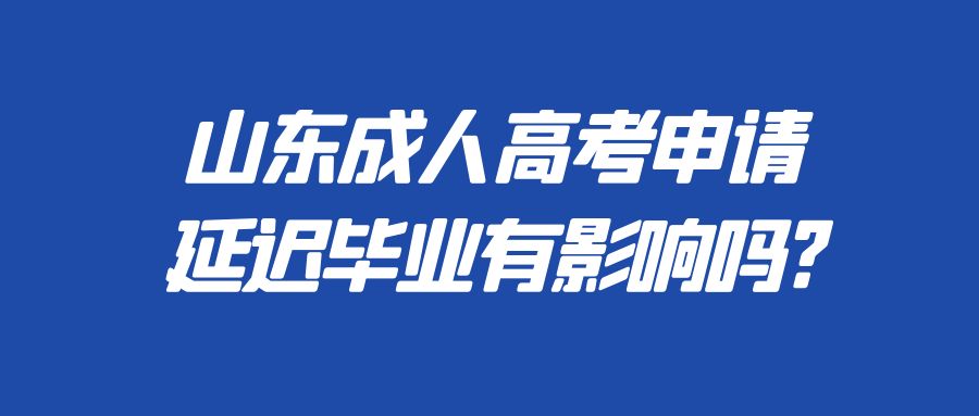 山东成人高考申请延迟毕业有影响吗?