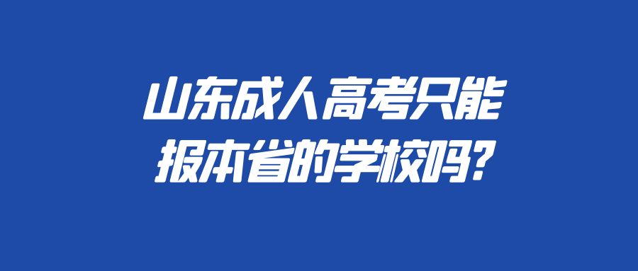 山东成人高考只能报本省的学校吗?