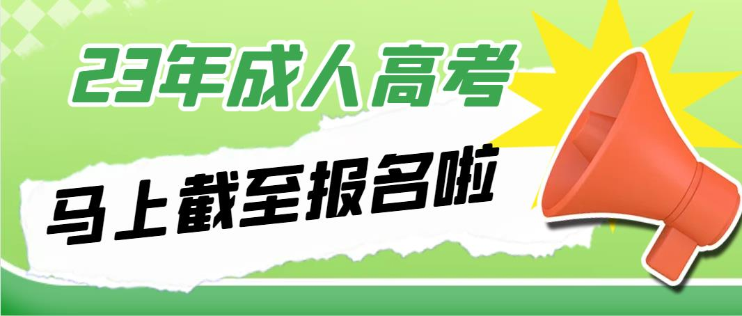 23年成人高考马上截至报名啦