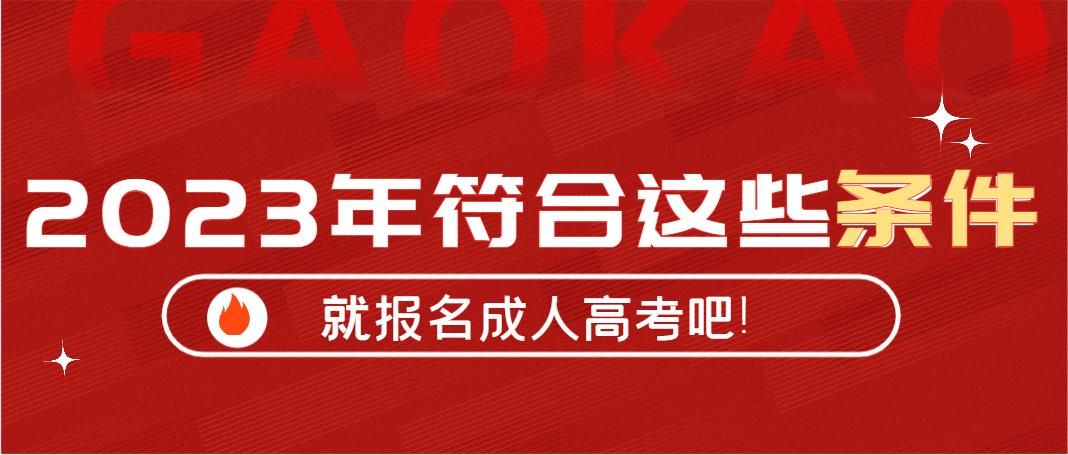 2023年符合这些条件，就报名成人高考吧！