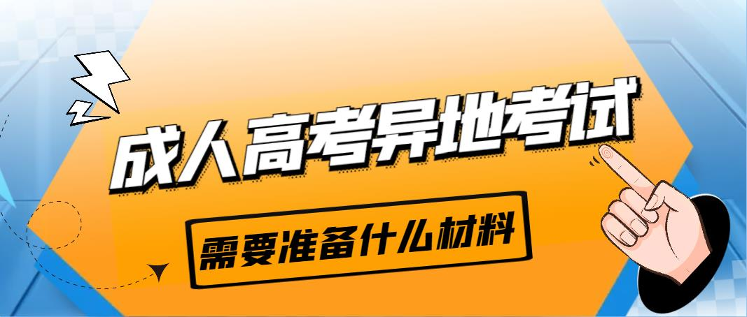 成人高考异地考试需要准备什么材料？