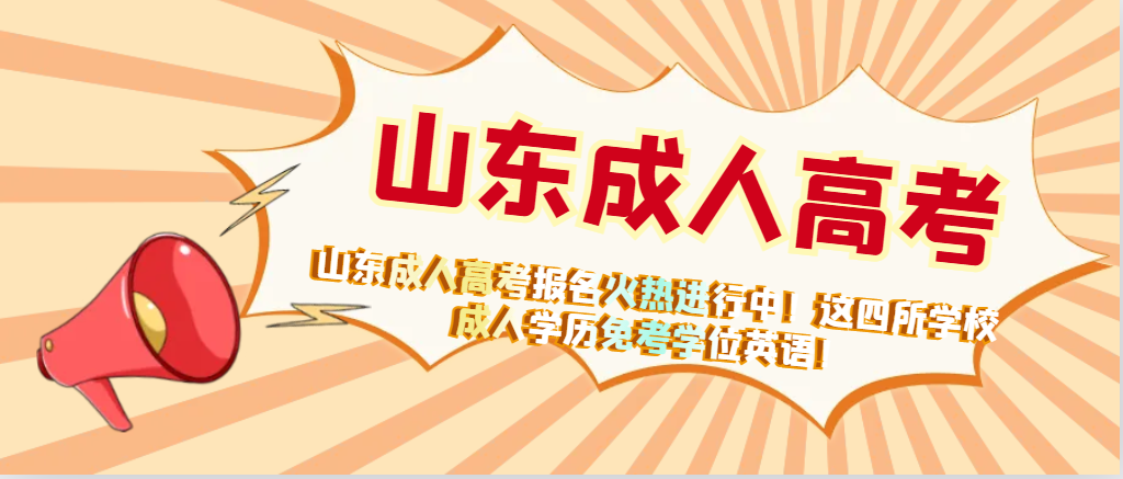 山东成人高考报名火热进行中！这四所学校成人学历免考学位英语！