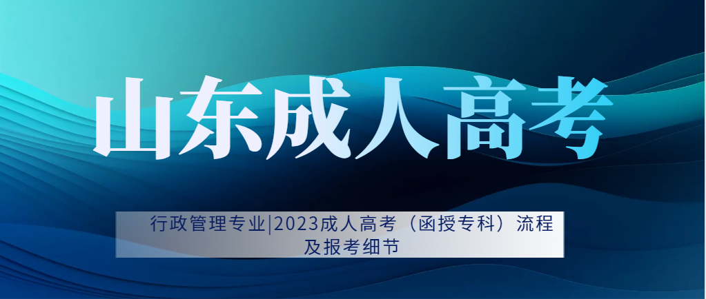 行政管理专业|2023成人高考流程及报考细节(图1)