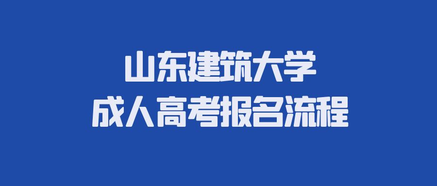 山东建筑大学成人高考报名流程