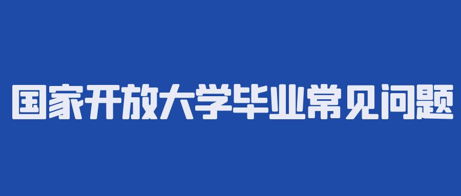 国家开放大学毕业常见问题(图1)