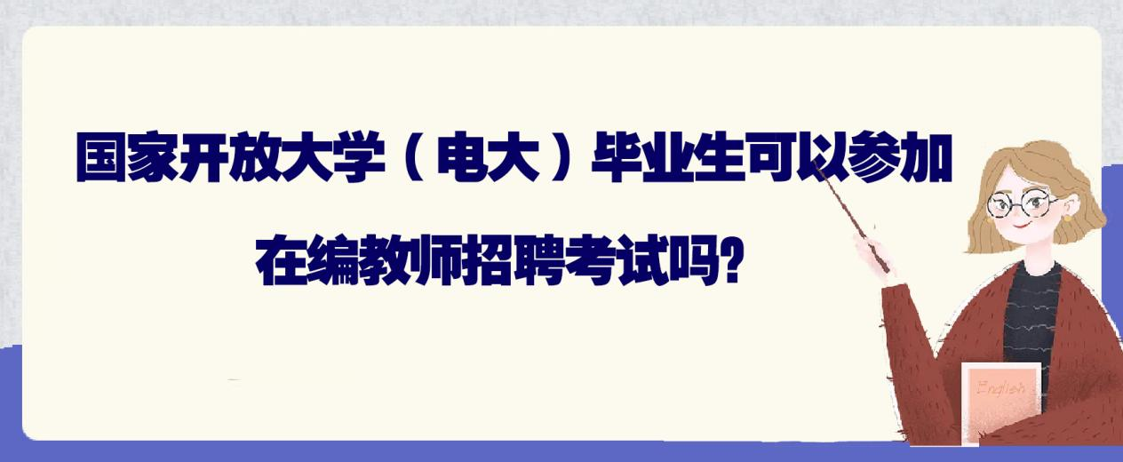 国家开放大学（电大）毕业生可以参加在编教师招聘考试吗？(图1)