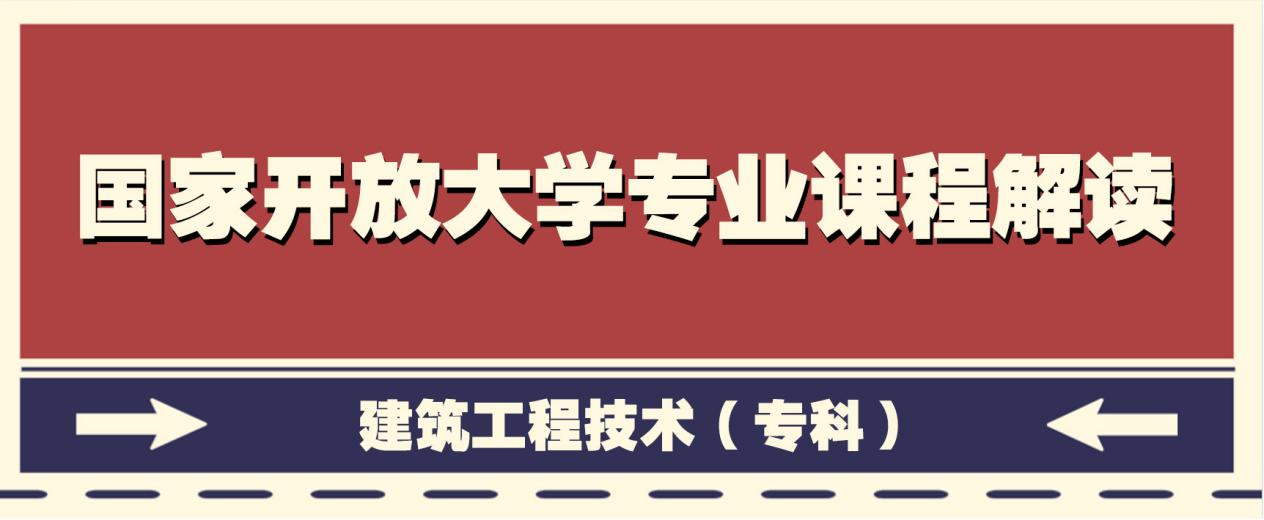 国家开放大学专业课程解读系列——建筑工程技术（专科）(图1)