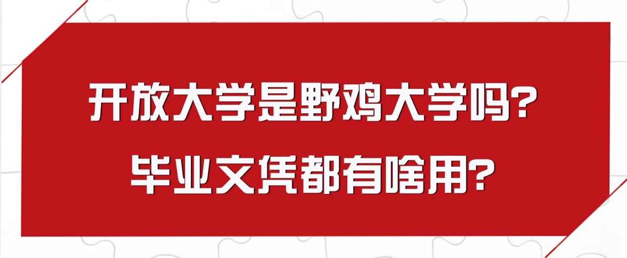 开放大学是野鸡大学吗？毕业文凭都有啥用？(图1)