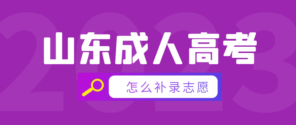 2023年山东成人高考怎么补录志愿？