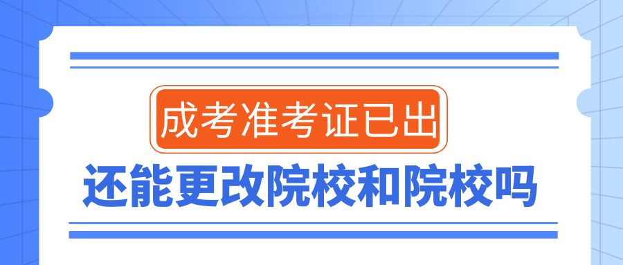 成人高考准考证都出来了，还能更改院校和专业吗？(图1)