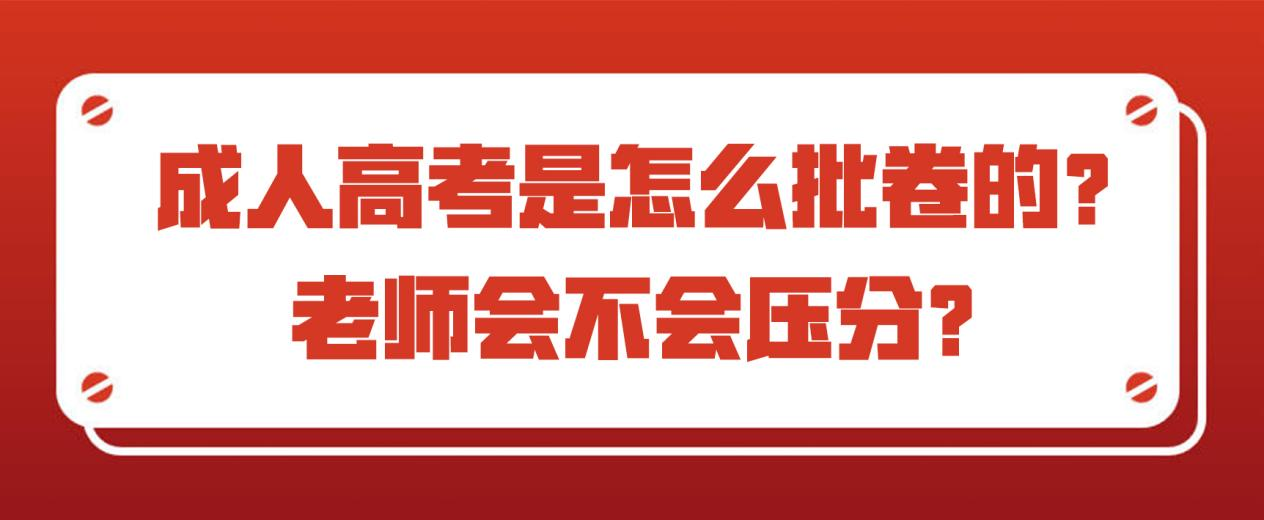 成人高考是怎么批卷的？老师会不会压分？