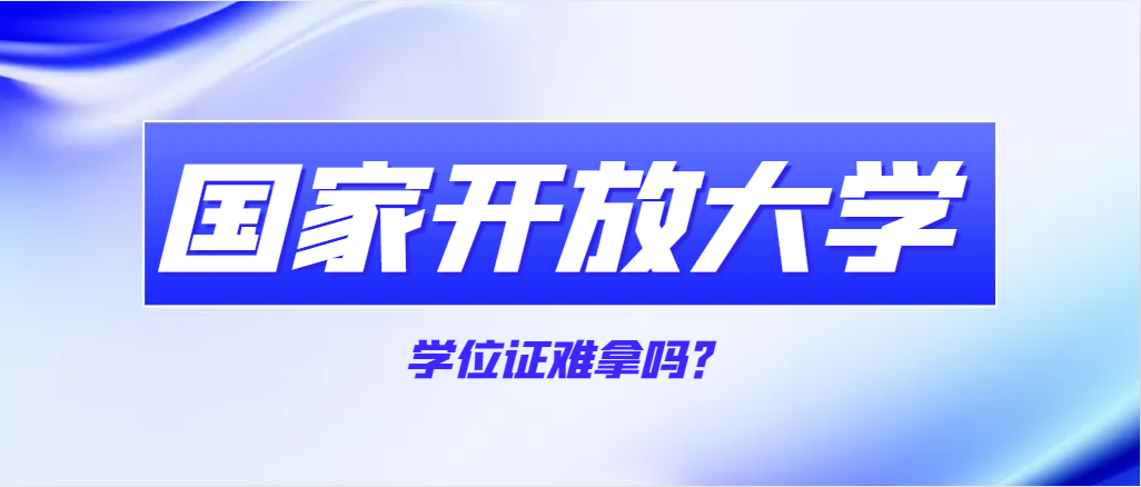 国家开放大学的学位证难拿吗？(图1)