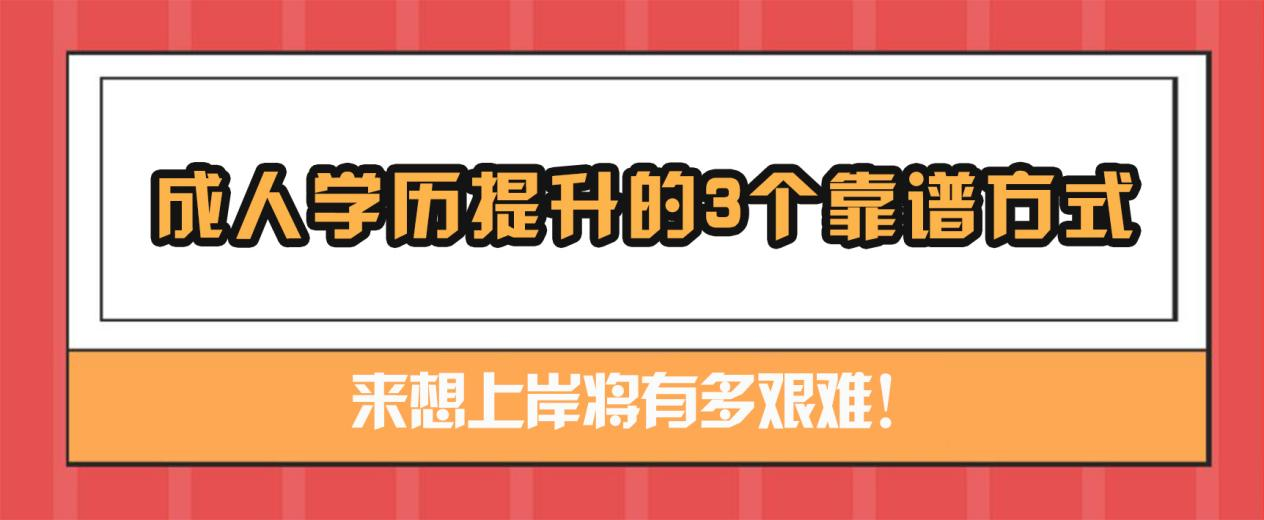 成人学历提升的3个靠谱方式，哪个方式拿证容易？(图1)