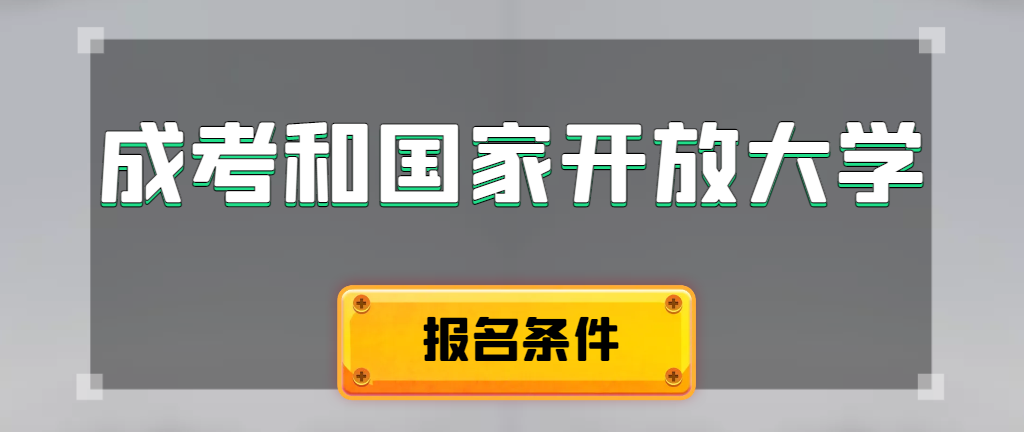 成人高考和国家开放大学报名条件有哪些不同