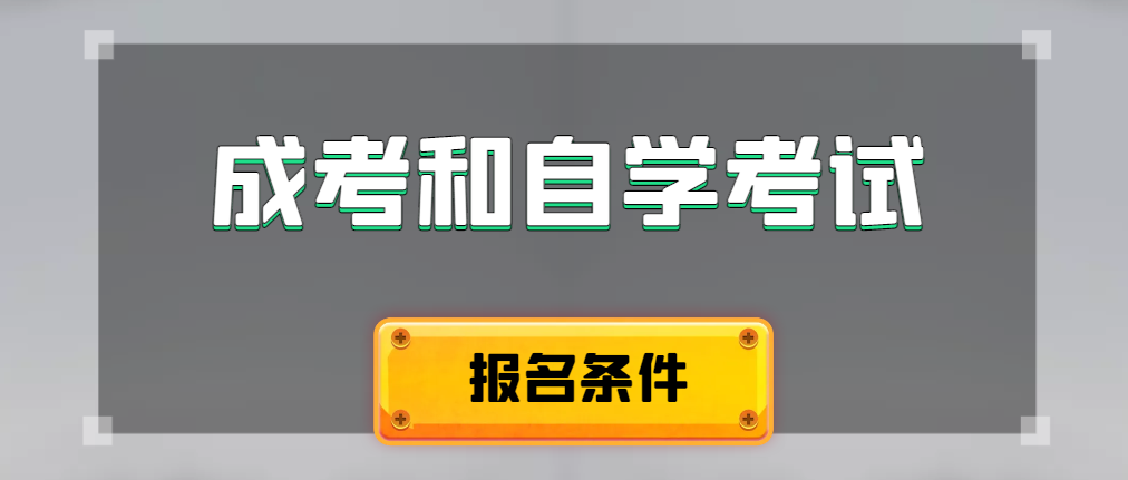 2024年成人高考和自学考试报名条件有什么不一样