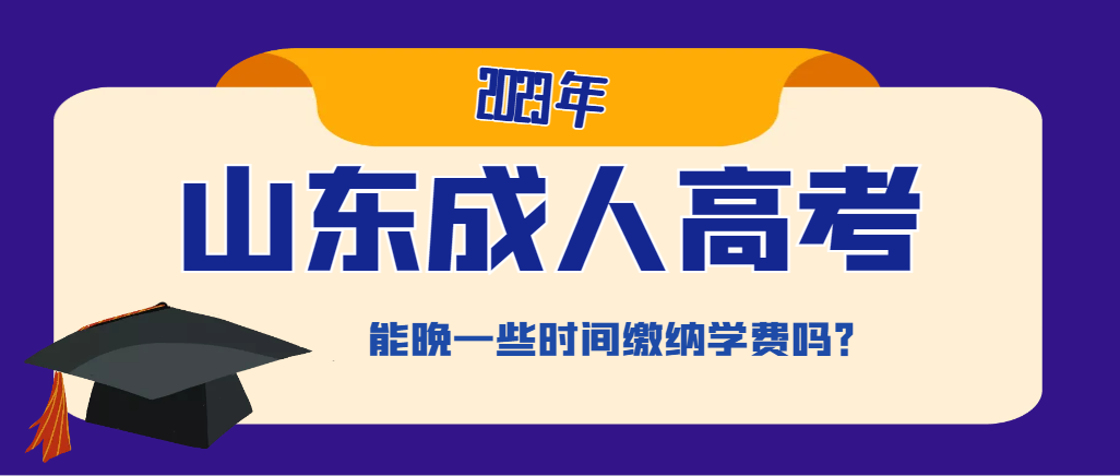 2023年山东成人高考被录取了，能晚些时间缴纳学费吗？(图1)