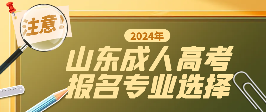 报名2024年山东成人高考应该怎么选择专业？