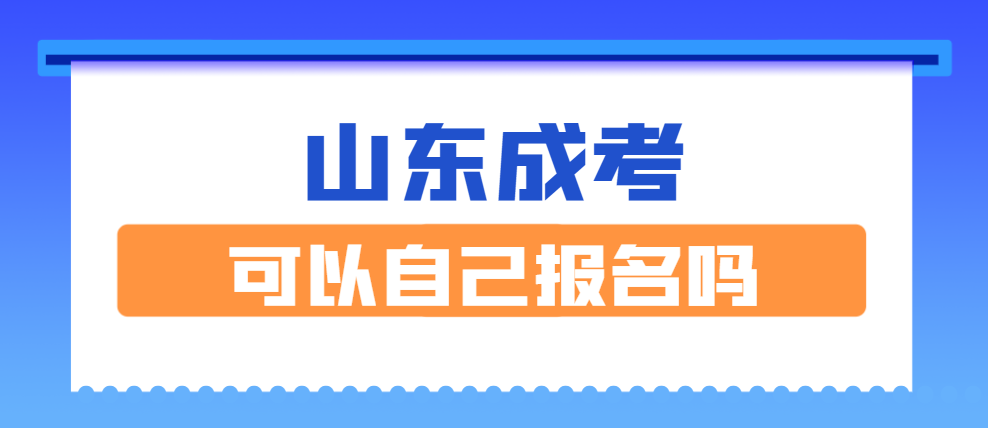 2024年山东成人高考可以不报机构自己报名吗？(图1)