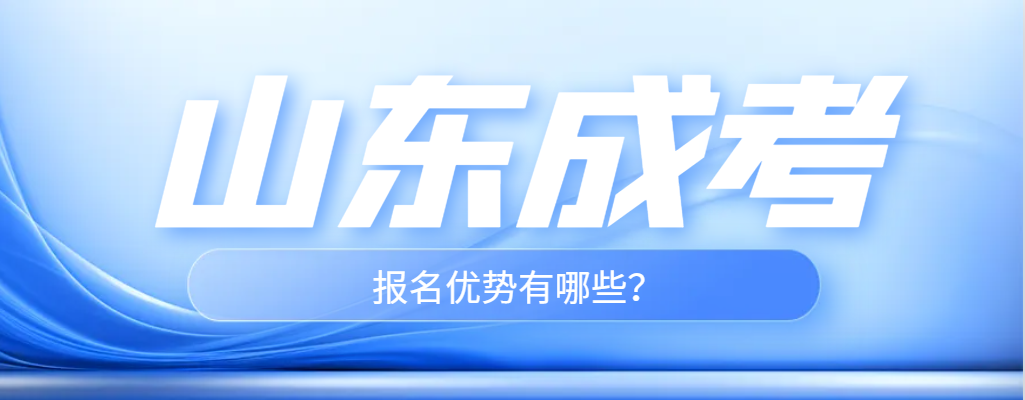 2024年报名山东成人高考，这4点优势很吸引人！(图1)