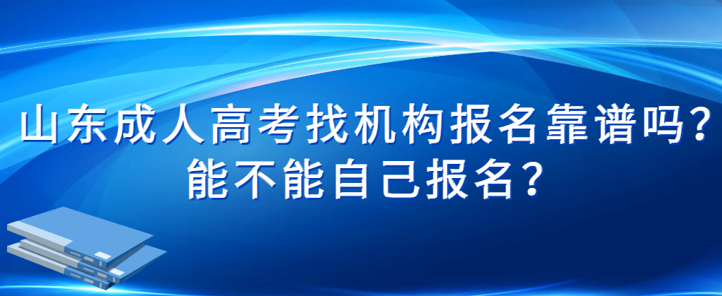 2024年山东成人高考找机构报名靠谱吗？能不能自己报名？(图1)