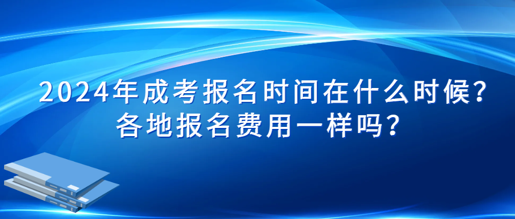 2024年成考报名时间在什么时候？各地报名费用一样吗？(图1)