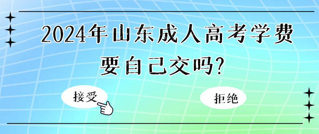 2024年山东成人高考学费要自己交吗？(图1)