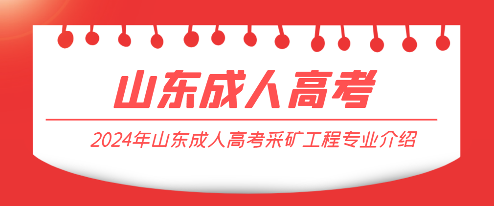 2024年山东成人高考采矿工程专业介绍(图1)