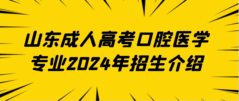 山东成人高考口腔医学专业2024年招生介绍(图1)