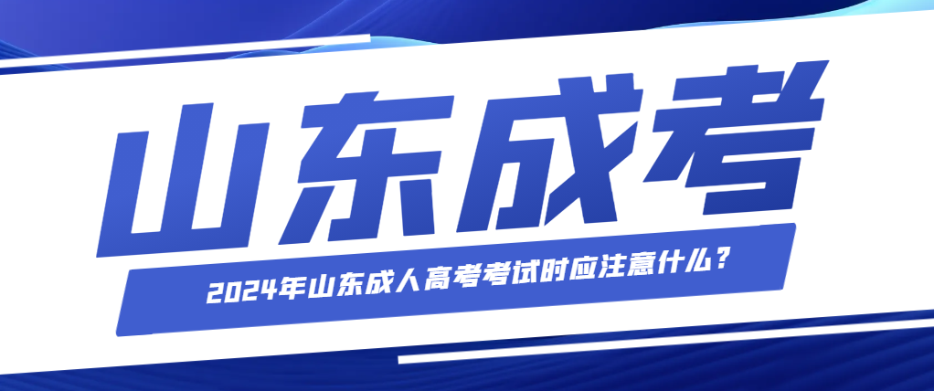 2024年山东成人高考考试时应注意什么?(图1)